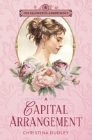 A Capital Arrangement: A Traditional Regency Romance (The Ellsworth Assortment) 1963408136 Book Cover