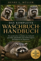 DAS KOMPLETTE WASCHBUCH-HANDBUCH: Ein praktischer Leitfaden zur Aufzucht gesunder, glücklicher und wohlerzogener Waschbären als Haustiere – für Anfänger und Experten (German Edition) B0H1PW69DD Book Cover