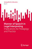 Manner of Speech in Legal Interpreting: Implications for Pedagogy and Practice (SpringerBriefs in Education) 9819585899 Book Cover