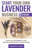 START YOUR OWN LAVENDER BUSINESS: 2 in 1 guide - growing and selling lavender for profit +100 crafts, handmade gifts and natural remedies B096W7R6NX Book Cover