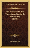 The Principles Of The Westminster Standards Persecuting 1164027670 Book Cover
