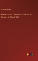 Révélations sur l'intervention francaise au Mexique de 1866 à 1867 3368227157 Book Cover
