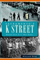 Sacramento's K Street: Where Our City Was Born 1609494253 Book Cover