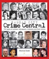 Kansas City Crime Central: 150 Years of Outlaws, Kidnappers, Mobsters and Their Victims 1611690013 Book Cover