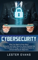 Cybersecurity: What You Need to Know About Computer and Cyber Security, Social Engineering, The Internet of Things + An Essential Guide to Ethical Hacking for Beginners 1794647236 Book Cover