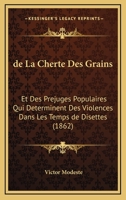 De La Cherte Des Grains: Et Des Prejuges Populaires Qui Determinent Des Violences Dans Les Temps De Disettes (1862) 1247600033 Book Cover