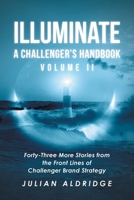 Illuminate: Forty-Three More Stories from the Front Lines of Challenger Brand Strategy B0CTPBRNWX Book Cover