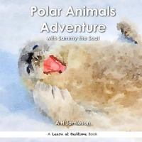 Polar Animals Adventure: With Sammy the Seal 1534978623 Book Cover