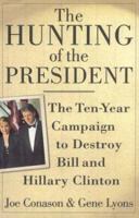 The Hunting of the President: The Ten-Year Campaign to Destroy Bill and Hillary Clinton 0312245475 Book Cover
