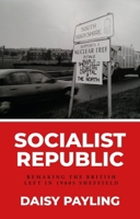 The Socialist Republic of South Yorkshire: Municipal Politics of the Left in 1980s Britain 1526150301 Book Cover
