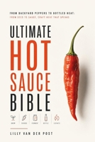 Ultimate Hot Sauce Bible: From Backyard Peppers to Bottled Heat: From seed to sauce—craft heat that speaks B0F79CJBMB Book Cover