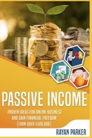 Passive Income: Proven Ideas for Online Business and Gain Financial Freedom (Earn over $100,000 with Blogging, Pr???rt? Income, Dropshipping, Arbitr?g?, Ecommerce, Affiliate Marketing and More) 1688719296 Book Cover