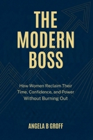 THE MODERN BOSS: How Women Reclaim Their Time, Confidence, and Power Without Burning Out B0GC6QF2X6 Book Cover