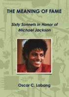 THE MEANING OF FAME: Sixty Sonnets in Honor of Michael Jackson 0557160804 Book Cover