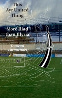 This Ayr United Thing - More Iliad than Illyria 1849212627 Book Cover