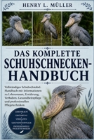 DAS KOMPLETTE SCHUHSCHNECKEN-HANDBUCH: Vollständiges Schuhschnabel-Handbuch mit Informationen zu Lebensraum, Ernährung, Verhalten, Gesundheitspflege ... Pflegetechniken (German Edition) B0H1Q44XTM Book Cover
