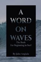 A Word on Waves: The Book for Beginning to Surf 1511957239 Book Cover