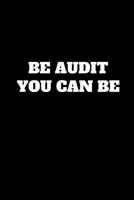 Be Audit You Can Be: Funny Accountant Gag Gift, Coworker Accountant Journal, Funny Accounting Office Gift (6 x 9 Lined Notebook, 120 pages) 1077039565 Book Cover