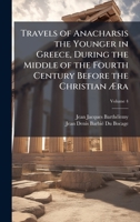 Travels of Anacharsis the Younger in Greece, During the Middle of the Fourth Century Before the Christian Æra 1023862239 Book Cover