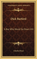 Dick Barford: A Boy Who Would Go Down Hill 1432654578 Book Cover