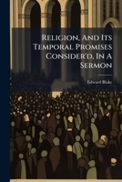 Religion, and Its Temporal Promises Consider'd, in a Sermon 117602471X Book Cover