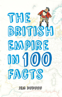 The British Empire in 100 Facts 1445643669 Book Cover