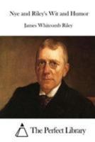 Nye and Riley's wit and humor : poems and yarns 151436252X Book Cover