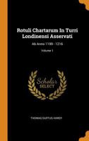 Rotuli Chartarum in Turri Londinensi Asservati: AB Anno 1199 - 1216; Volume 1 035350730X Book Cover