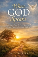 When God Speaks: Learning to Hear the Voice of the Lord Through Prayer, Stillness, and Obedience B0GJ5YFY9M Book Cover
