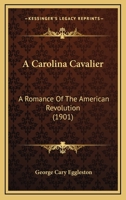 A Carolina Cavalier: A Romance Of The American Revolution 0548591997 Book Cover