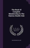 The Book of Complete Membership in the Ralston Health Club 1286143373 Book Cover