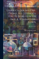 Lehrbuch Der Militär-chemie, Als Leitfaden Für Die Vorlesungen Im K. K. Bombardier-corps: Mit 5 Lithograph Tafeln 1021308889 Book Cover