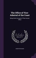 The Office of Vice-Admiral of the Coast: Being Some Account of That Ancient Office 1358264260 Book Cover