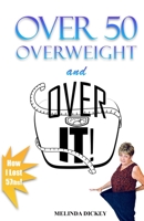 Over 50 Overweight and Over It! 0578324326 Book Cover