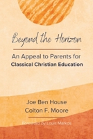 Beyond the Horizon: An Appeal to Parents for Classical Christian Education (GlossaHouse Classical Education Series) 1636631118 Book Cover
