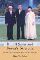 Kim Il Sung and Korea's Struggle: An Unconventional Firsthand History 0786415894 Book Cover