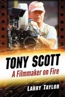 Tony Scott: A Filmmaker on Fire 147667566X Book Cover