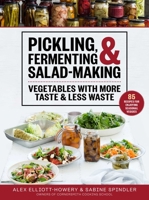 Pickling, Fermenting  Salad-Making: Vegetables with More Taste and Less Waste 1510763643 Book Cover
