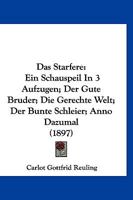Das Starfere: Ein Schauspeil In 3 Aufzugen; Der Gute Bruder; Die Gerechte Welt; Der Bunte Schleier; Anno Dazumal (1897) 1168132452 Book Cover