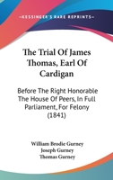 The Trial Of James Thomas, Earl Of Cardigan: Before The Right Honorable The House Of Peers, In Full Parliament, For Felony (1841) 1165141965 Book Cover