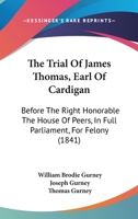 The Trial Of James Thomas, Earl Of Cardigan: Before The Right Honorable The House Of Peers, In Full Parliament, For Felony (1841) 1437342388 Book Cover