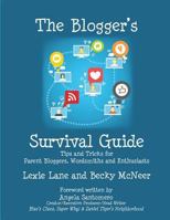 The Blogger's Survival Guide: Tips and Tricks for Parent Bloggers, Wordsmiths and Enthusiasts 1493545701 Book Cover