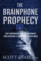 The Brainphone Prophecy: Stop Corporations and the Government from Inserting a Smartphone in Your Brain 1948803488 Book Cover