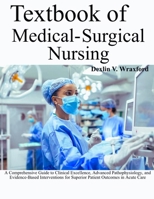 TEXTBOOK OF MEDICAL-SURGICAL NURSING: A Comprehensive Guide to Clinical Excellence, Advanced Pathophysiology, and Evidence-Based Interventions for Superior Patient Outcomes in Acute Care B0GXYYLXGM Book Cover