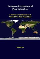 European perceptions of Plan Colombia: A virtual contribution to a virtual war and peace plan? (Implementing Plan Colombia special series) 1312376430 Book Cover