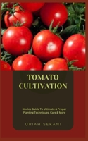 TOMATO CULTIVATION: Novice Guide To Ultimate & Proper Planting Techniques, Care & More B0CGTS5W7R Book Cover