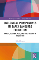 Ecological Perspectives in Early Language Education: Parent, Teacher, Peer, and Child Agency in Interaction 1032193085 Book Cover