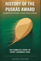 History of the Puskás Award: Celebrating Football’s Most Iconic Strikes: The Complete Story of Every Legendary Goal B0FR14ZZN5 Book Cover
