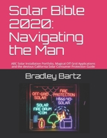 Solar Bible 2020: Navigating the Man: ABC Solar Installation Portfolio, Magical Off Grid Applications and the devious California Solar Consumer Protection Guide 1096209993 Book Cover