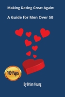 Making Dating Great Again: A Guide for Men Over 50 B0FF4BCFHX Book Cover